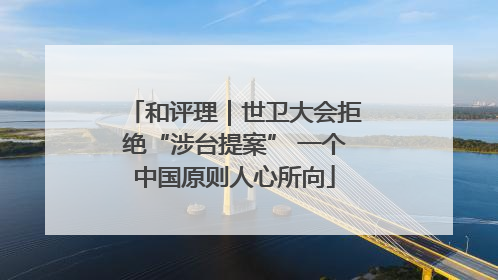 和评理｜世卫大会拒绝“涉台提案” 一个中国原则人心所向
