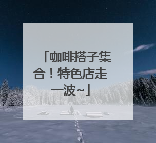 咖啡搭子集合！特色店走一波~