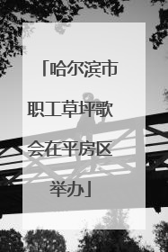 哈尔滨市职工草坪歌会在平房区举办
