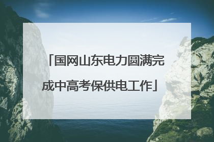 国网山东电力圆满完成中高考保供电工作