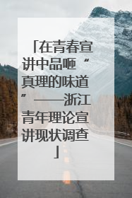 在青春宣讲中品咂“真理的味道”——浙江青年理论宣讲现状调查