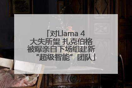 对Llama 4大失所望 扎克伯格被曝亲自下场组建新“超级智能”团队