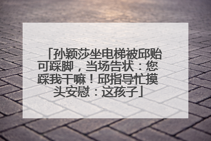 孙颖莎坐电梯被邱贻可踩脚，当场告状：您踩我干嘛！邱指导忙摸头安慰：这孩子