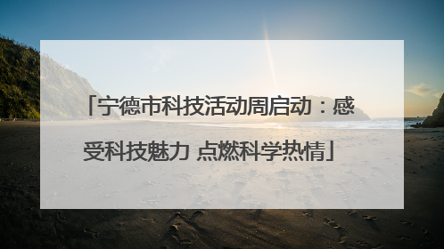 宁德市科技活动周启动：感受科技魅力 点燃科学热情