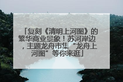复刻《清明上河图》的繁华商业景象！苏河岸边，主题龙舟市集“龙舟上河图”等你来逛