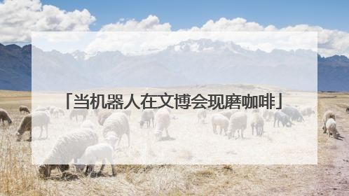 当机器人在文博会现磨咖啡