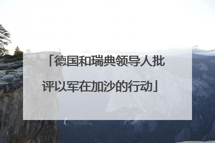 德国和瑞典领导人批评以军在加沙的行动