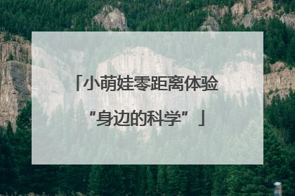 小萌娃零距离体验“身边的科学”