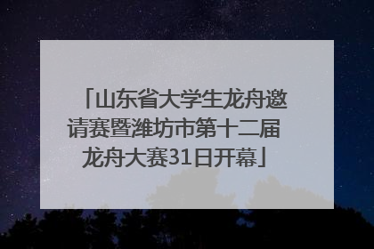 山东省大学生龙舟邀请赛暨潍坊市第十二届龙舟大赛31日开幕