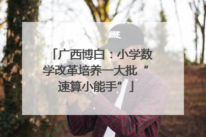 广西博白：小学数学改革培养一大批“速算小能手”