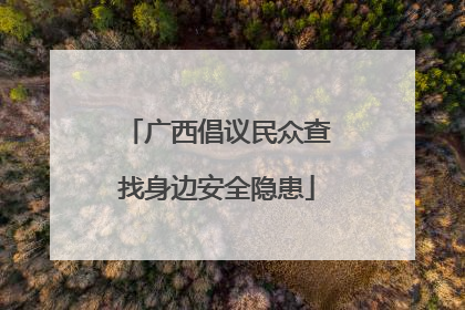 广西倡议民众查找身边安全隐患
