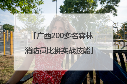广西200多名森林消防员比拼实战技能