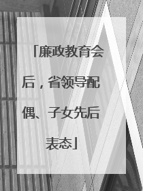 廉政教育会后，省领导配偶、子女先后表态