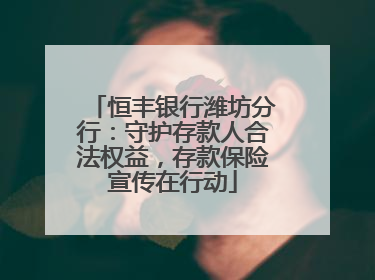 恒丰银行潍坊分行：守护存款人合法权益，存款保险宣传在行动