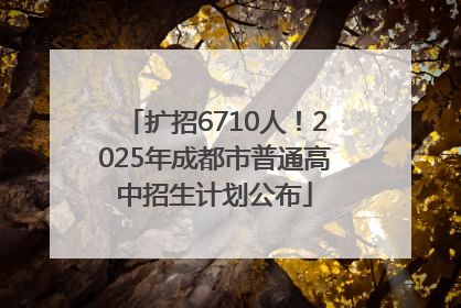 扩招6710人！2025年成都市普通高中招生计划公布