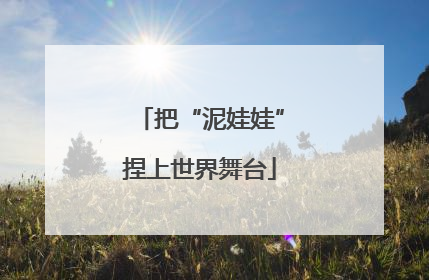 把“泥娃娃”捏上世界舞台