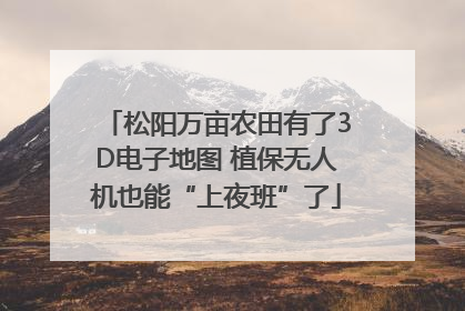 松阳万亩农田有了3D电子地图 植保无人机也能“上夜班”了