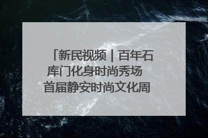 新民视频｜百年石库门化身时尚秀场 首届静安时尚文化周在张园开幕