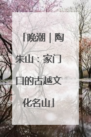 晚潮｜陶朱山：家门口的古越文化名山