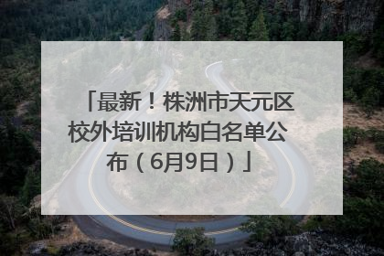 最新！株洲市天元区校外培训机构白名单公布（6月9日）