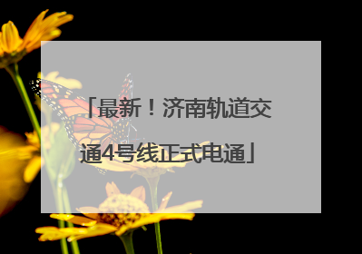 最新！济南轨道交通4号线正式电通