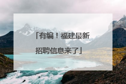 有编！福建最新招聘信息来了