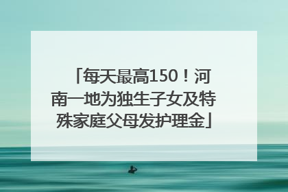 每天最高150！河南一地为独生子女及特殊家庭父母发护理金