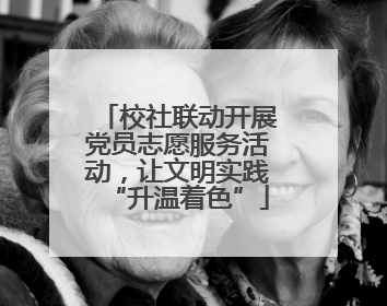 校社联动开展党员志愿服务活动，让文明实践“升温着色”