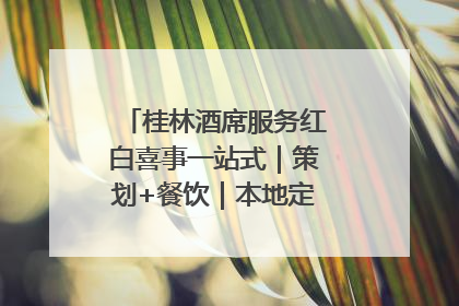 桂林酒席服务红白喜事一站式｜策划+餐饮｜本地定制桂林本地团队