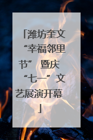 潍坊奎文“幸福邻里节” 暨庆“七一”文艺展演开幕