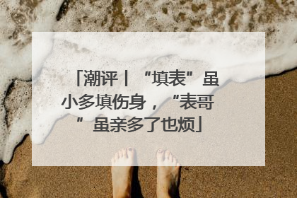 潮评丨“填表”虽小多填伤身，“表哥”虽亲多了也烦