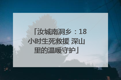 汝城南洞乡：18小时生死救援 深山里的温暖守护