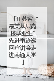 江苏省“最美基层高校毕业生”先进事迹巡回宣讲会走进南通大学