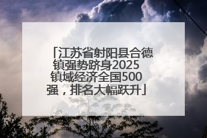 江苏省射阳县合德镇强势跻身2025镇域经济全国500强，排名大幅跃升