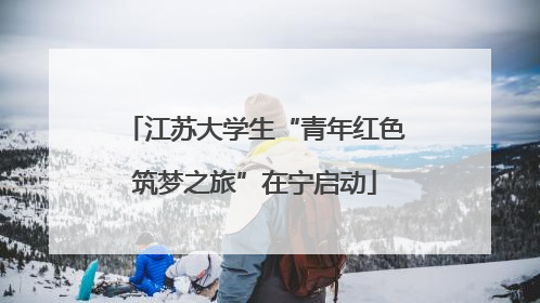 江苏大学生“青年红色筑梦之旅”在宁启动