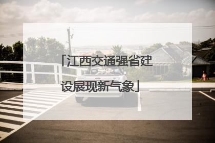 江西交通强省建设展现新气象