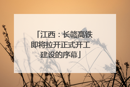 江西：长赣高铁即将拉开正式开工建设的序幕