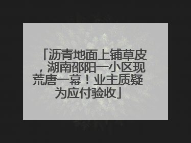 沥青地面上铺草皮，湖南邵阳一小区现荒唐一幕！业主质疑为应付验收