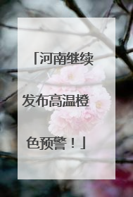 河南继续发布高温橙色预警！