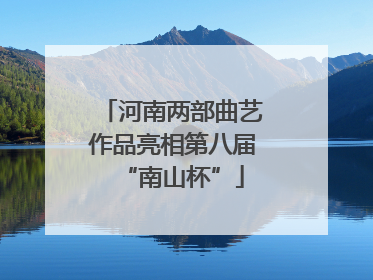 河南两部曲艺作品亮相第八届“南山杯”