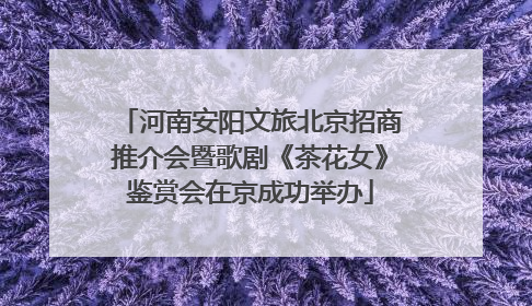 河南安阳文旅北京招商推介会暨歌剧《茶花女》鉴赏会在京成功举办