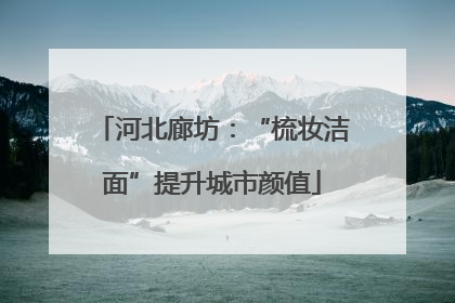 河北廊坊：“梳妆洁面”提升城市颜值