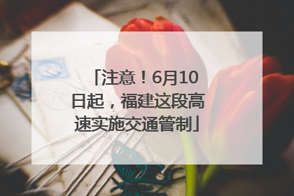 注意！6月10日起，福建这段高速实施交通管制