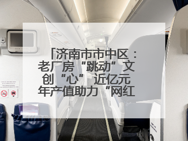 济南市市中区：老厂房“跳动”文创“心” 近亿元年产值助力“网红”变“长红”
