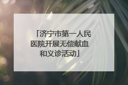 济宁市第一人民医院开展无偿献血和义诊活动