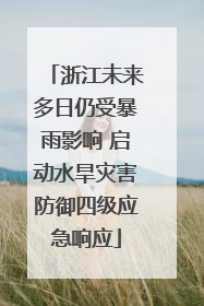 浙江未来多日仍受暴雨影响 启动水旱灾害防御四级应急响应