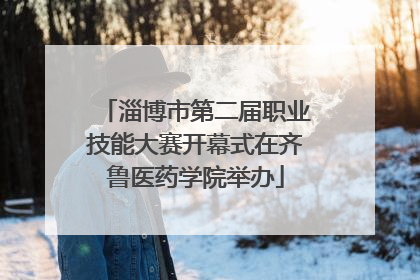 淄博市第二届职业技能大赛开幕式在齐鲁医药学院举办