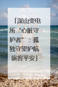 深山变电所“心脏守护者”：孤独守望护航旅客平安