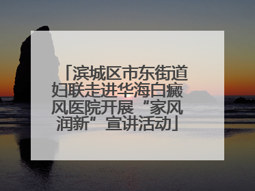 滨城区市东街道妇联走进华海白癜风医院开展“家风润新”宣讲活动