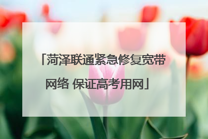 菏泽联通紧急修复宽带网络 保证高考用网